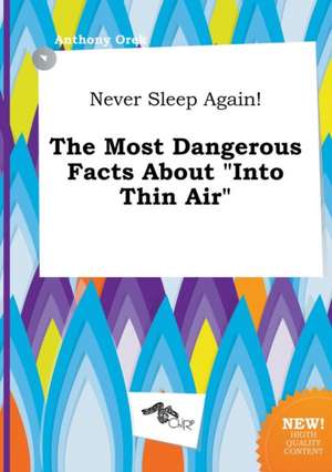 Never Sleep Again! the Most Dangerous Facts about Into Thin Air de Anthony Orek