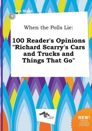 When the Polls Lie: 100 Reader's Opinions Richard Scarry's Cars and Trucks and Things That Go de Leo Blunt