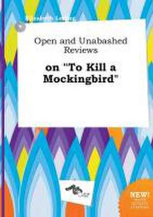 Open and Unabashed Reviews on to Kill a Mockingbird de Elizabeth Leding