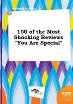 100 of the Most Shocking Reviews You Are Special de Anthony Eadling