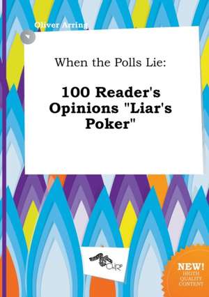 When the Polls Lie: 100 Reader's Opinions Liar's Poker de Oliver Arring