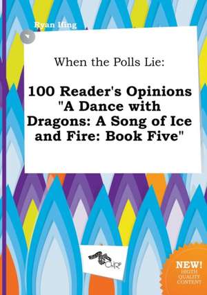 When the Polls Lie: 100 Reader's Opinions a Dance with Dragons: A Song of Ice and Fire: Book Five de Ryan Ifing