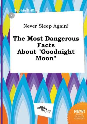 Never Sleep Again! the Most Dangerous Facts about Goodnight Moon de Sophia Frilling