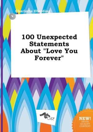 100 Unexpected Statements about Love You Forever de Charlotte Eberding