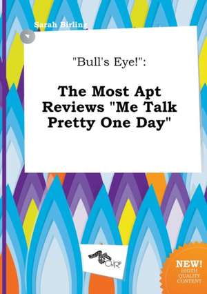 Bull's Eye!: The Most Apt Reviews Me Talk Pretty One Day de Sarah Birling