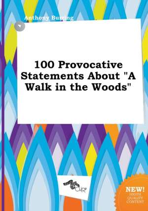 100 Provocative Statements about a Walk in the Woods de Anthony Burring