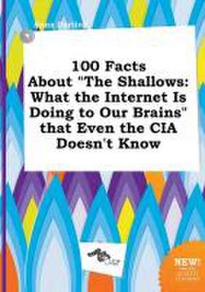 100 Facts about the Shallows: What the Internet Is Doing to Our Brains That Even the CIA Doesn't Know de Anna Darting