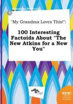 My Grandma Loves This!: 100 Interesting Factoids about the New Atkins for a New You de Sebastian Brenting