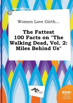 Women Love Girth... the Fattest 100 Facts on the Walking Dead, Vol. 2: Miles Behind Us de Jake Birling