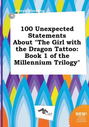 100 Unexpected Statements about the Girl with the Dragon Tattoo: Book 1 of the Millennium Trilogy de Joseph Rimming