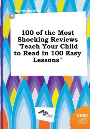 100 of the Most Shocking Reviews Teach Your Child to Read in 100 Easy Lessons de Austin Burring