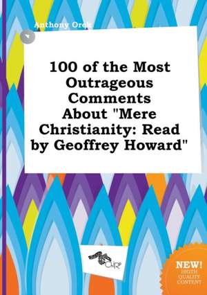 100 of the Most Outrageous Comments about Mere Christianity: Read by Geoffrey Howard de Anthony Orek