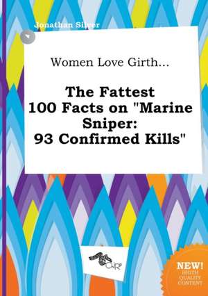 Women Love Girth... the Fattest 100 Facts on Marine Sniper: 93 Confirmed Kills de Jonathan Silver