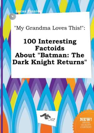 My Grandma Loves This!: 100 Interesting Factoids about Batman: The Dark Knight Returns de Lucas Finning