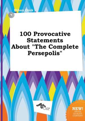 100 Provocative Statements about the Complete Persepolis de Ethan Orek