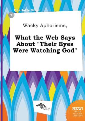 Wacky Aphorisms, What the Web Says about Their Eyes Were Watching God de Charlotte Silver