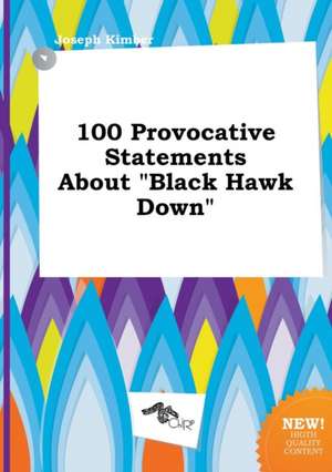 100 Provocative Statements about Black Hawk Down de Joseph Kimber