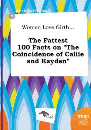 Women Love Girth... the Fattest 100 Facts on the Coincidence of Callie and Kayden de Jonathan Seeding