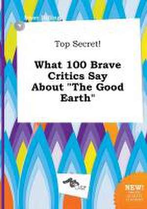 Top Secret! What 100 Brave Critics Say about the Good Earth de Isaac Dilling