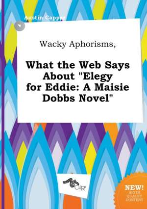 Wacky Aphorisms, What the Web Says about Elegy for Eddie: A Maisie Dobbs Novel de Austin Capper