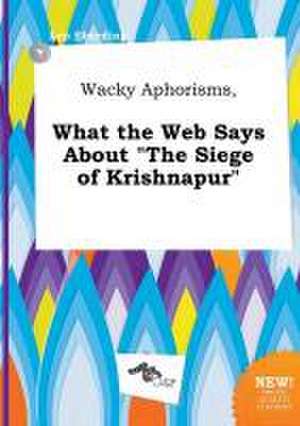 Wacky Aphorisms, What the Web Says about the Siege of Krishnapur de Leo Eberding