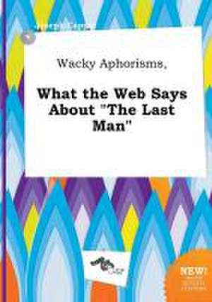 Wacky Aphorisms, What the Web Says about the Last Man de Joseph Capper