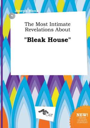 The Most Intimate Revelations about Bleak House de Joseph Monk