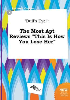 Bull's Eye!: The Most Apt Reviews This Is How You Lose Her de Anthony Capper