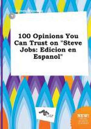 100 Opinions You Can Trust on Steve Jobs: Edicion En Espanol de James Manning