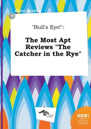 Bull's Eye!: The Most Apt Reviews the Catcher in the Rye de Oliver Seeding