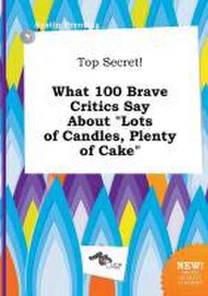 Top Secret! What 100 Brave Critics Say about Lots of Candles, Plenty of Cake de Austin Brenting