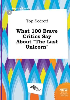 Top Secret! What 100 Brave Critics Say about the Last Unicorn de Sophia Peak