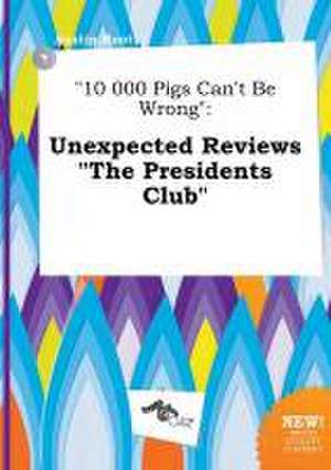 10 000 Pigs Can't Be Wrong: Unexpected Reviews the Presidents Club de Austin Root