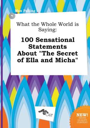 What the Whole World Is Saying: 100 Sensational Statements about the Secret of Ella and Micha de Max Palling