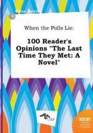 When the Polls Lie: 100 Reader's Opinions the Last Time They Met: A Novel de Ethan Burring