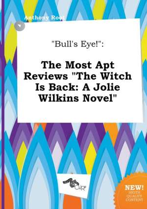 Bull's Eye!: The Most Apt Reviews the Witch Is Back: A Jolie Wilkins Novel de Anthony Root