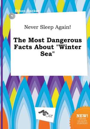 Never Sleep Again! the Most Dangerous Facts about Winter Sea de Ethan Hacker