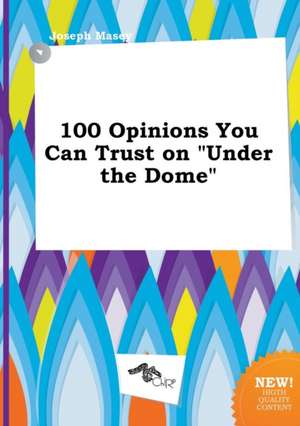 100 Opinions You Can Trust on Under the Dome de Joseph Masey