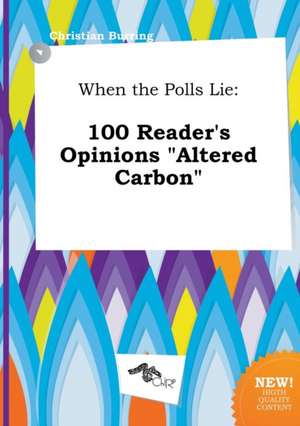 When the Polls Lie: 100 Reader's Opinions Altered Carbon de Christian Burring