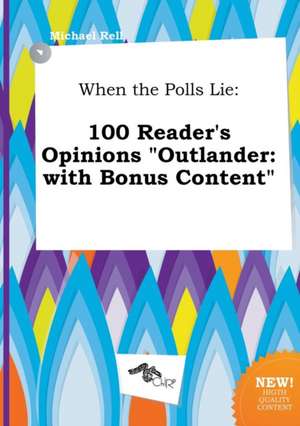 When the Polls Lie: 100 Reader's Opinions Outlander: With Bonus Content de Michael Rell