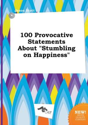 100 Provocative Statements about Stumbling on Happiness de Jason Stott