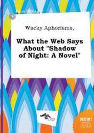 Wacky Aphorisms, What the Web Says about Shadow of Night de Anna Dilling