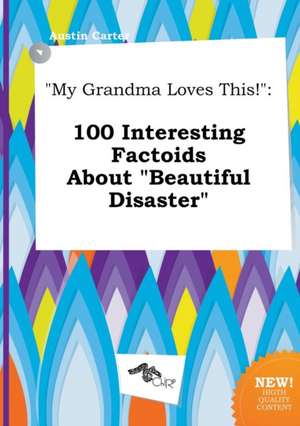 My Grandma Loves This!: 100 Interesting Factoids about Beautiful Disaster de Austin Carter