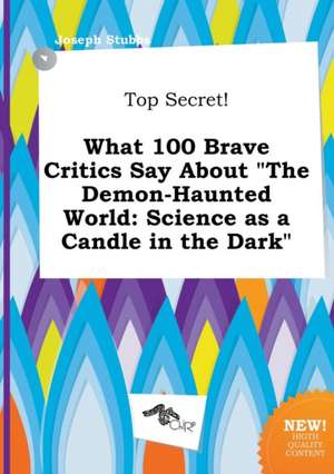 Top Secret! What 100 Brave Critics Say about the Demon-Haunted World: Science as a Candle in the Dark de Joseph Stubbs