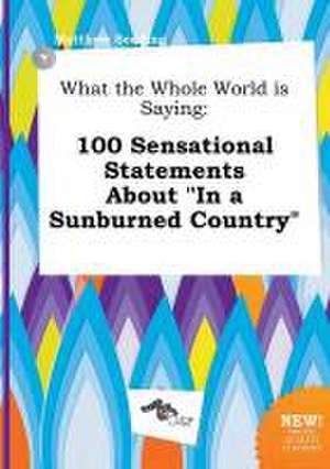 What the Whole World Is Saying: 100 Sensational Statements about in a Sunburned Country de Matthew Seeding