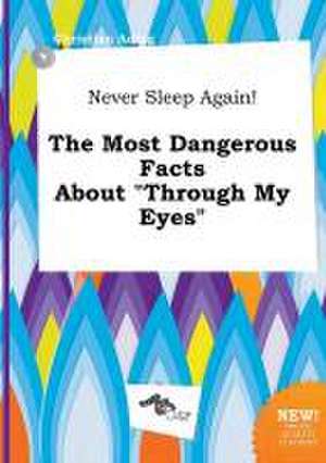 Never Sleep Again! the Most Dangerous Facts about Through My Eyes de Christian Ading