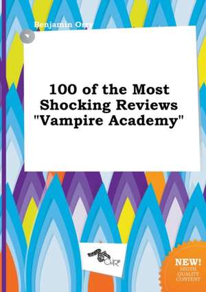 100 of the Most Shocking Reviews Vampire Academy de Benjamin Orry