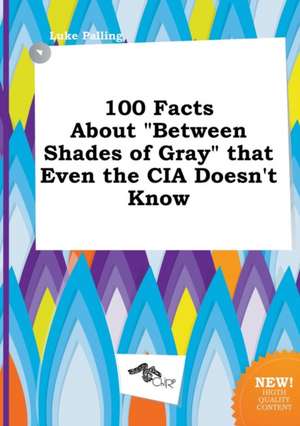 100 Facts about Between Shades of Gray That Even the CIA Doesn't Know de Luke Palling