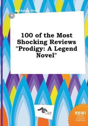 100 of the Most Shocking Reviews Prodigy: A Legend Novel de Anthony Orry