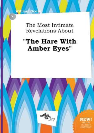 The Most Intimate Revelations about the Hare with Amber Eyes de William Scory